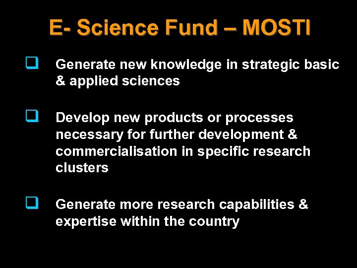E- Science Fund – MOSTI q Generate new knowledge in strategic basic & applied