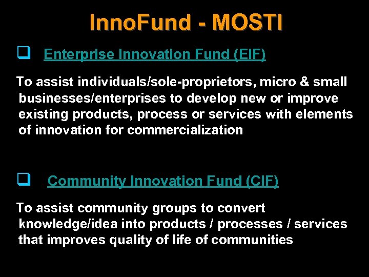 Inno. Fund - MOSTI q Enterprise Innovation Fund (EIF) To assist individuals/sole-proprietors, micro &