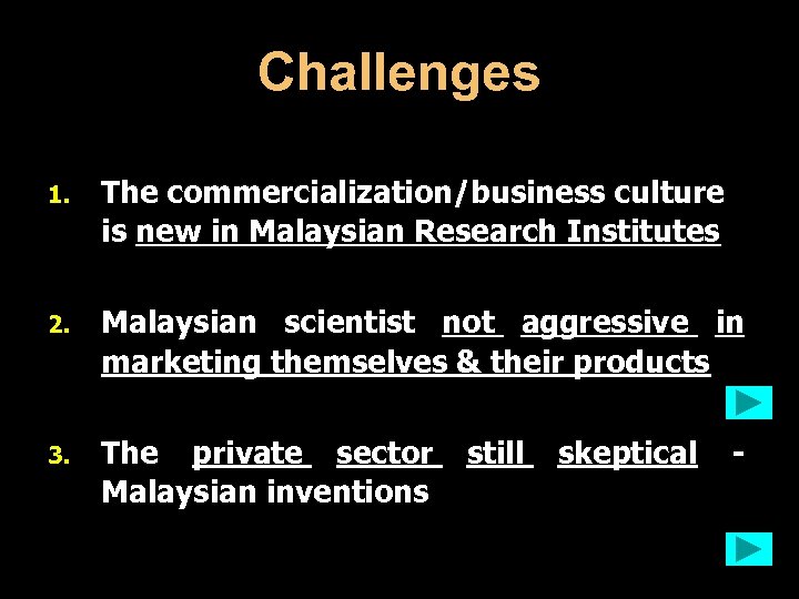 Challenges 1. The commercialization/business culture is new in Malaysian Research Institutes 2. Malaysian scientist