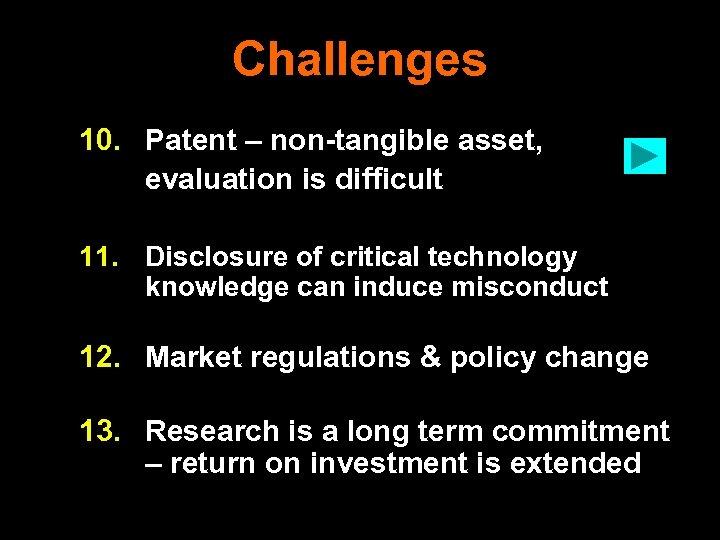 Challenges 10. Patent – non-tangible asset, evaluation is difficult 11. Disclosure of critical technology