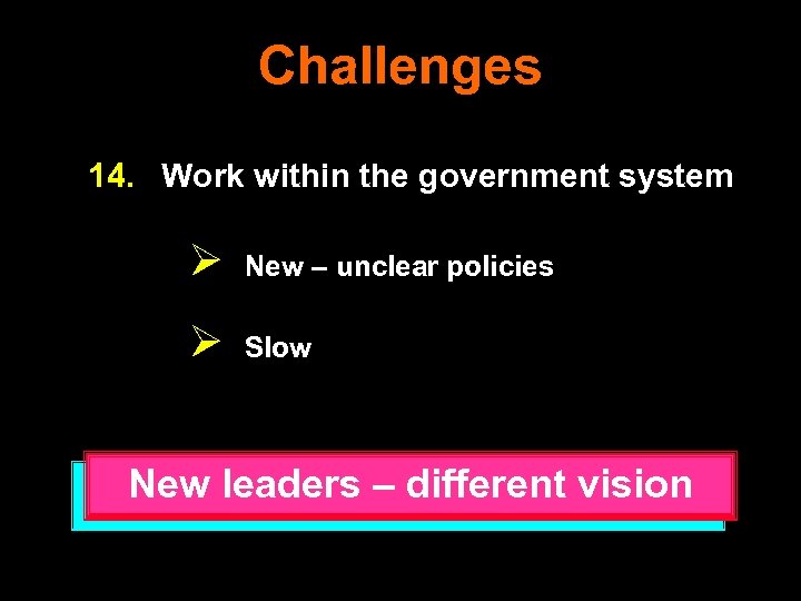 Challenges 14. Work within the government system Ø New – unclear policies Ø Slow