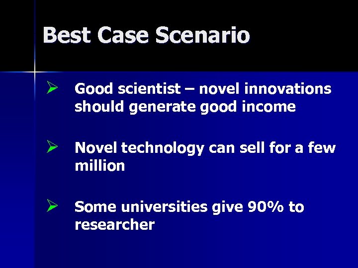 Best Case Scenario Ø Good scientist – novel innovations should generate good income Ø