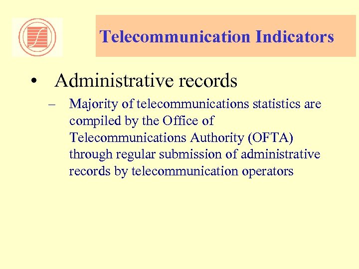 Telecommunication Indicators • Administrative records – Majority of telecommunications statistics are compiled by the