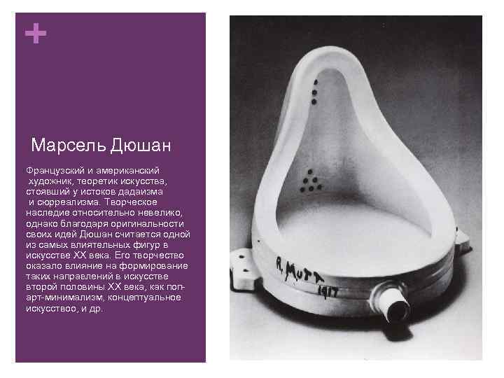 + Марсель Дюшан Французский и американский художник, теоретик искусства, стоявший у истоков дадаизма и