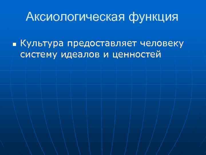 Аксиологическая функция Культура предоставляет человеку систему идеалов и ценностей 