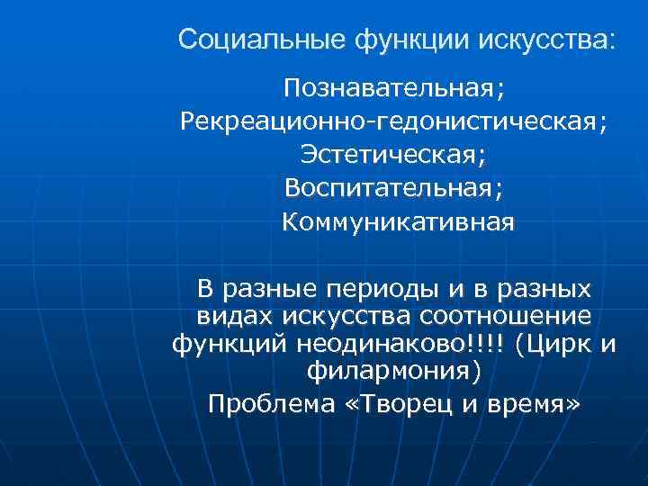 Социальные функции искусства: Познавательная; Рекреационно-гедонистическая; Эстетическая; Воспитательная; Коммуникативная В разные периоды и в разных