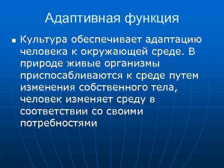 Адаптивная функция Культура обеспечивает адаптацию человека к окружающей среде. В природе живые организмы приспосабливаются