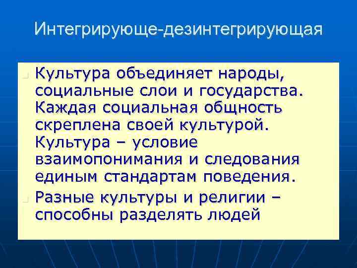 Интегрирующе-дезинтегрирующая Культура объединяет народы, социальные слои и государства. Каждая социальная общность скреплена своей культурой.