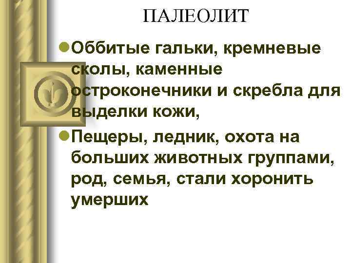 ПАЛЕОЛИТ l. Оббитые гальки, кремневые сколы, каменные остроконечники и скребла для выделки кожи, l.
