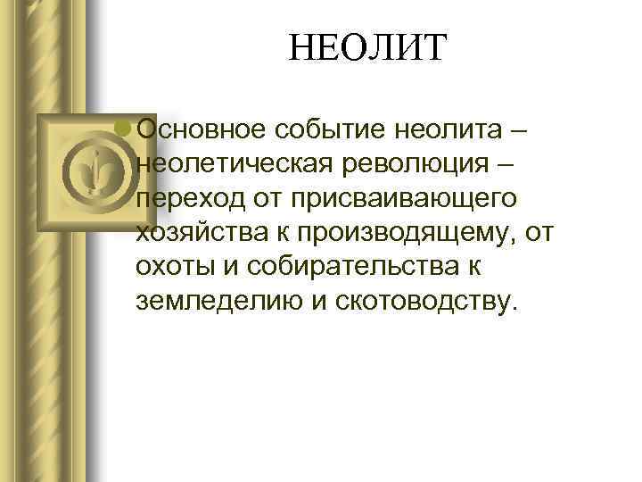 НЕОЛИТ l Основное событие неолита – неолетическая революция – переход от присваивающего хозяйства к