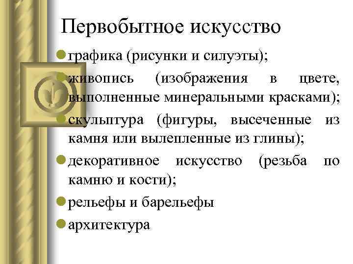 Первобытное искусство l графика (рисунки и силуэты); l живопись (изображения в цвете, выполненные минеральными