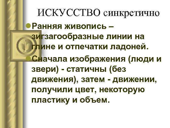 ИСКУССТВО синкретично l. Ранняя живопись – зигзагообразные линии на глине и отпечатки ладоней. l.