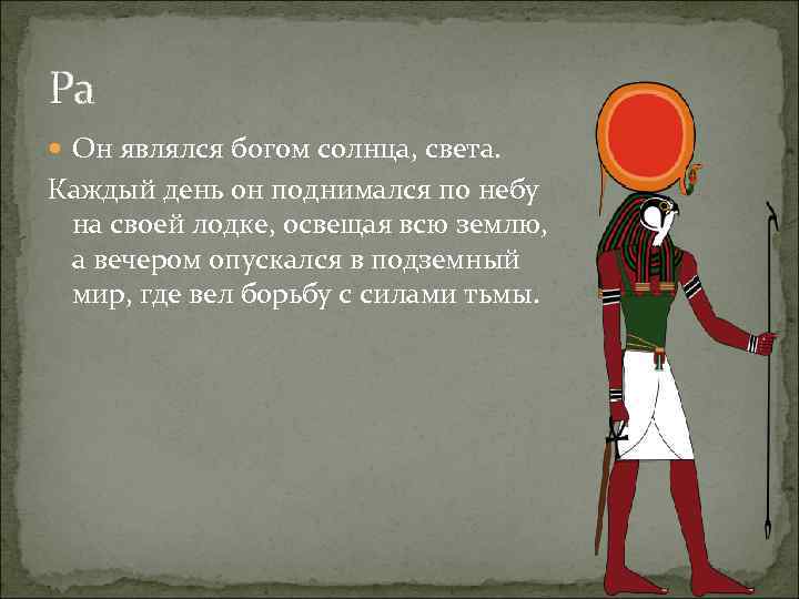 Ра Он являлся богом солнца, света. Каждый день он поднимался по небу на своей