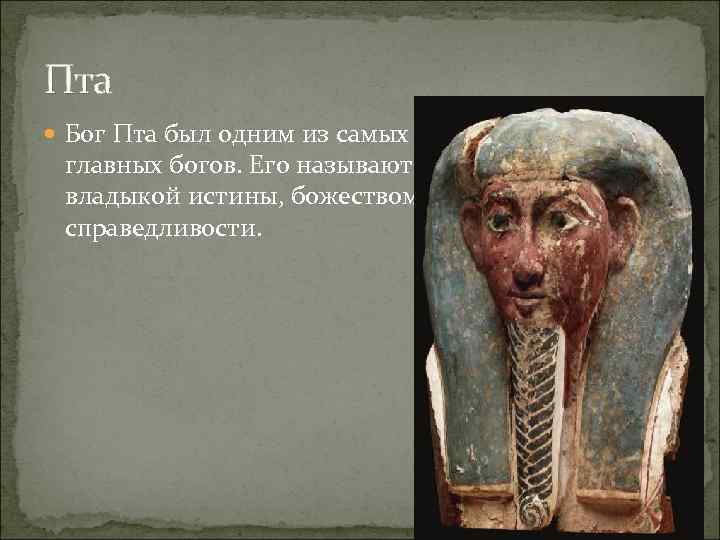 Пта Бог Пта был одним из самых главных богов. Его называют владыкой истины, божеством