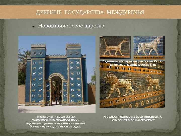 ДРЕВНИЕ ГОСУДАРСТВА МЕЖДУРЕЧЬЯ Нововавилонское царство Изразцовая облицовка ворот богини Иштар. Вавилон. VI в. до