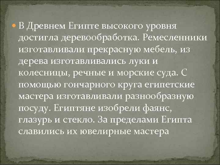  В Древнем Египте высокого уровня достигла деревообработка. Ремесленники изготавливали прекрасную мебель, из дерева