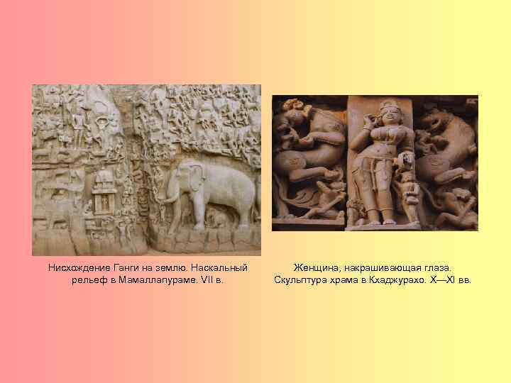 Нисхождение Ганги на землю. Наскальный рельеф в Мамаллапураме. VII в. Женщина, накрашивающая глаза. Скульптура