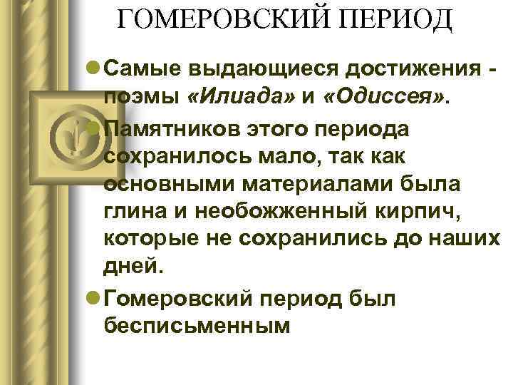 ГОМЕРОВСКИЙ ПЕРИОД l Самые выдающиеся достижения поэмы «Илиада» и «Одиссея» . l Памятников этого