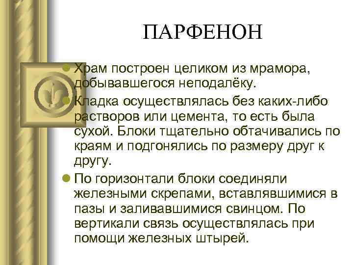 ПАРФЕНОН l Храм построен целиком из мрамора, добывавшегося неподалёку. l Кладка осуществлялась без каких-либо