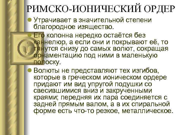 РИМСКО-ИОНИЧЕСКИЙ ОРДЕР l Утрачивает в значительной степени благородное изящество. l Его колонна нередко остаётся