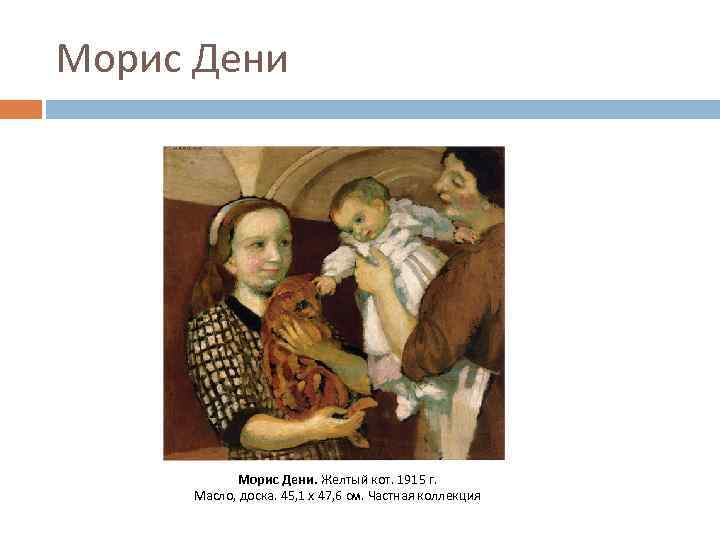 Морис Дени. Желтый кот. 1915 г. Масло, доска. 45, 1 x 47, 6 см.