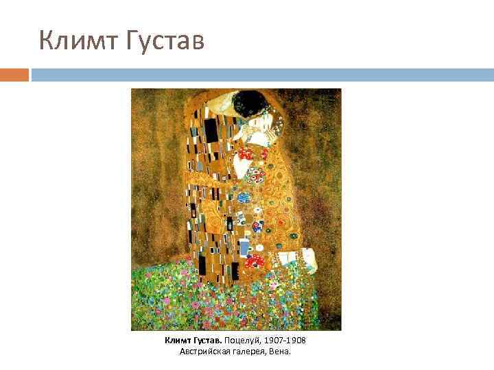 Климт Густав. Поцелуй, 1907 -1908 Австрийская галерея, Вена. 