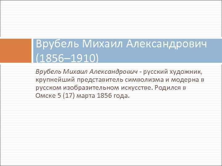 Врубель Михаил Александрович (1856– 1910) Врубель Михаил Александрович - русский художник, крупнейший представитель символизма