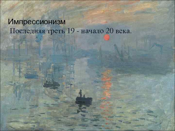 Импрессионизм Последняя треть 19 - начало 20 века. 