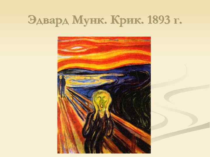 Эдвард Мунк. Крик. 1893 г. 