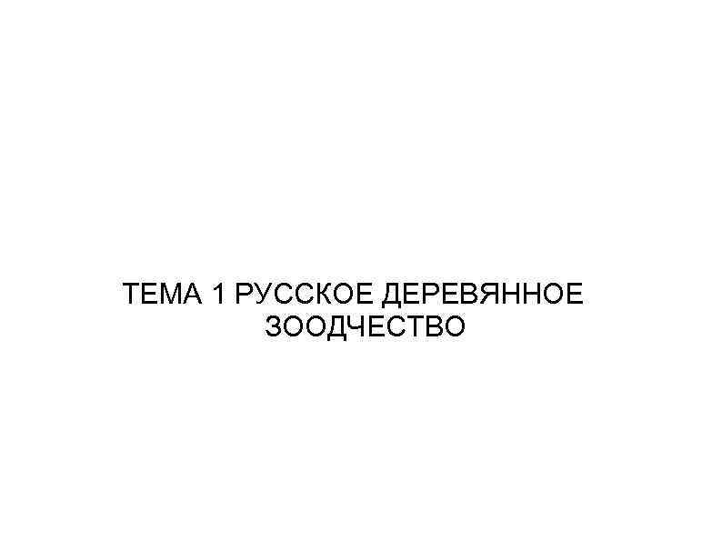 ТЕМА 1 РУССКОЕ ДЕРЕВЯННОЕ ЗООДЧЕСТВО 