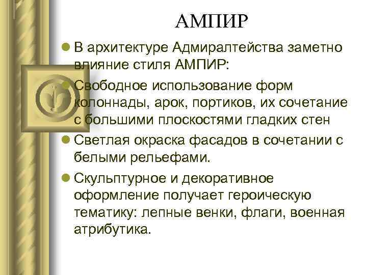 АМПИР В архитектуре Адмиралтейства заметно влияние стиля АМПИР: Свободное использование форм колоннады, арок, портиков,
