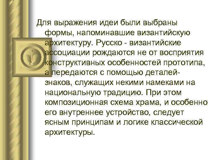 Для выражения идеи были выбраны формы, напоминавшие византийскую архитектуру. Русско - византийские ассоциации рождаются