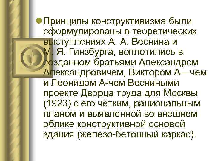 l Принципы конструктивизма были сформулированы в теоретических выступлениях А. А. Веснина и М. Я.