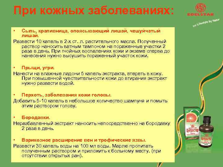 При кожных заболеваниях: • Сыпь, крапивница, опоясывающий лишай, чешуйчатый лишай. Развести 10 капель в