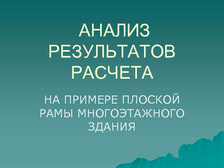 АНАЛИЗ РЕЗУЛЬТАТОВ РАСЧЕТА НА ПРИМЕРЕ ПЛОСКОЙ РАМЫ МНОГОЭТАЖНОГО ЗДАНИЯ 