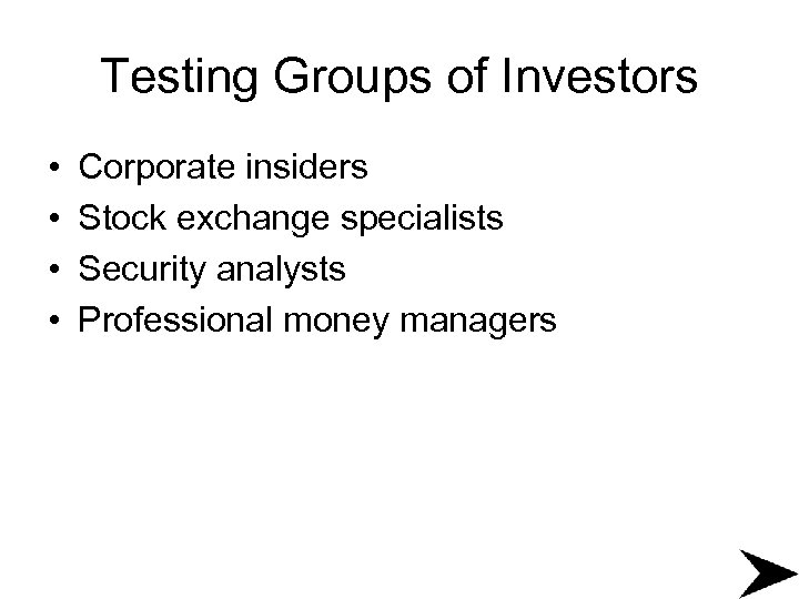 Testing Groups of Investors • • Corporate insiders Stock exchange specialists Security analysts Professional