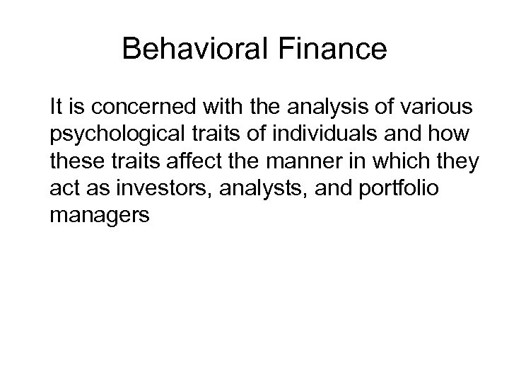Behavioral Finance It is concerned with the analysis of various psychological traits of individuals