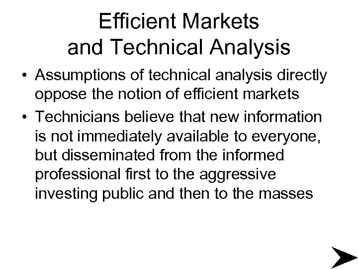 Efficient Markets and Technical Analysis • Assumptions of technical analysis directly oppose the notion
