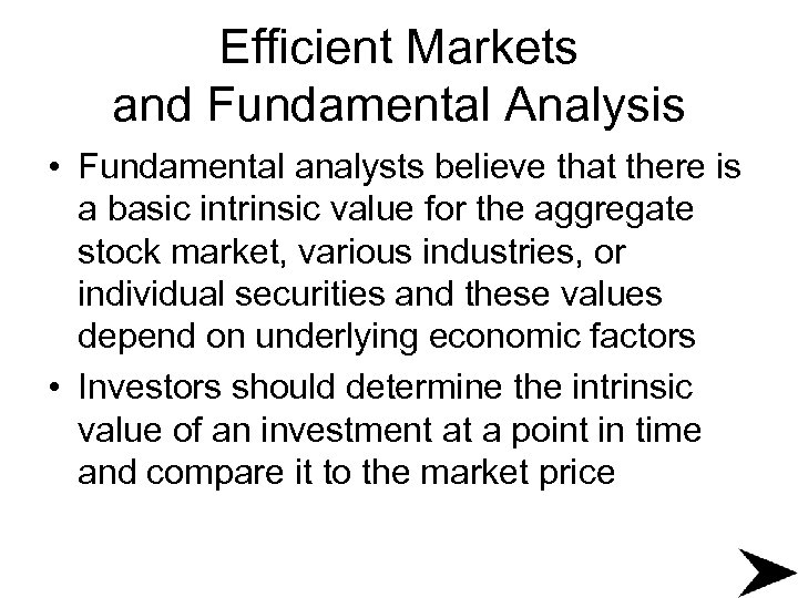 Efficient Markets and Fundamental Analysis • Fundamental analysts believe that there is a basic