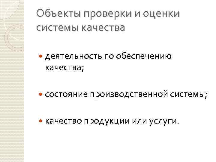 Объекты проверки и оценки системы качества деятельность по обеспечению качества; состояние производственной системы; качество