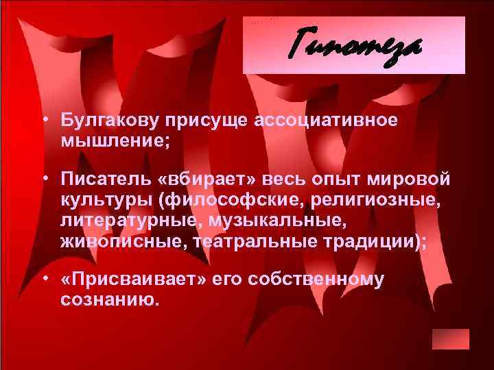 Гипотеза • Булгакову присуще ассоциативное мышление; • Писатель «вбирает» весь опыт мировой культуры (философские,