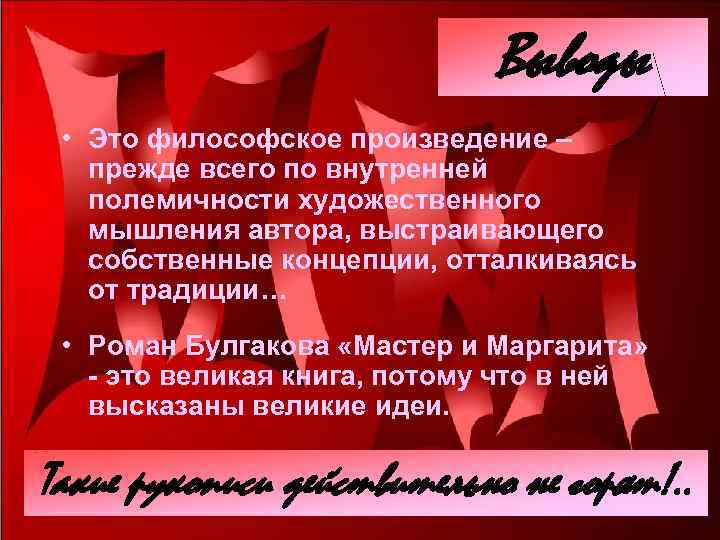 Выводы • Это философское произведение – прежде всего по внутренней полемичности художественного мышления автора,