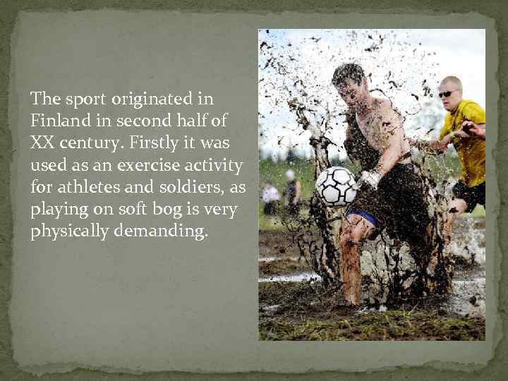 The sport originated in Finland in second half of XX century. Firstly it was