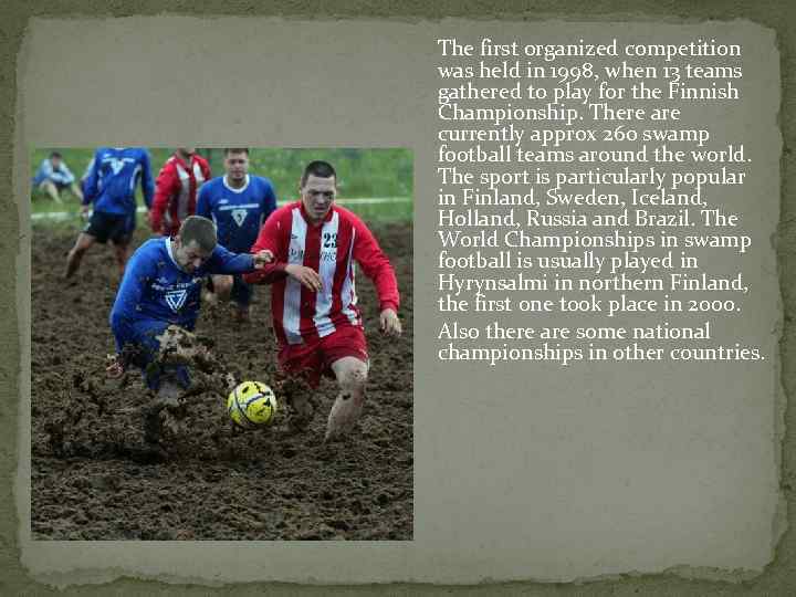 The first organized competition was held in 1998, when 13 teams gathered to play