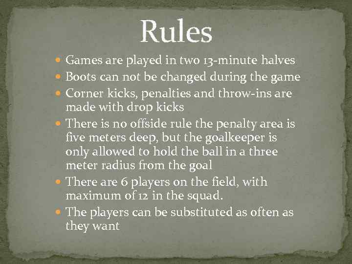Rules Games are played in two 13 -minute halves Boots can not be changed