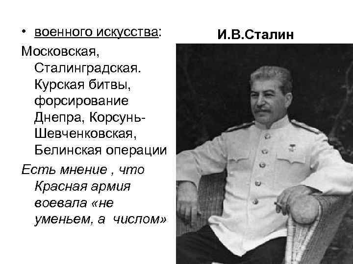  • военного искусства: Московская, Сталинградская. Курская битвы, форсирование Днепра, Корсунь. Шевченковская, Белинская операции