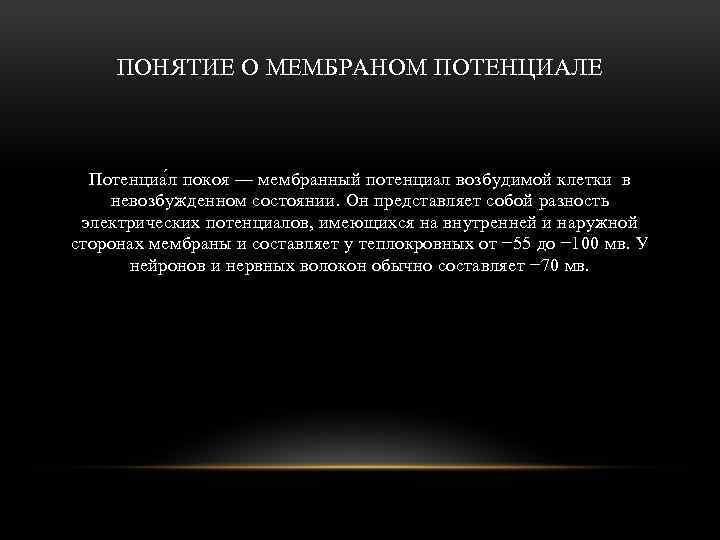 ПОНЯТИЕ О МЕМБРАНОМ ПОТЕНЦИАЛЕ Потенциа л покоя — мембранный потенциал возбудимой клетки в невозбужденном