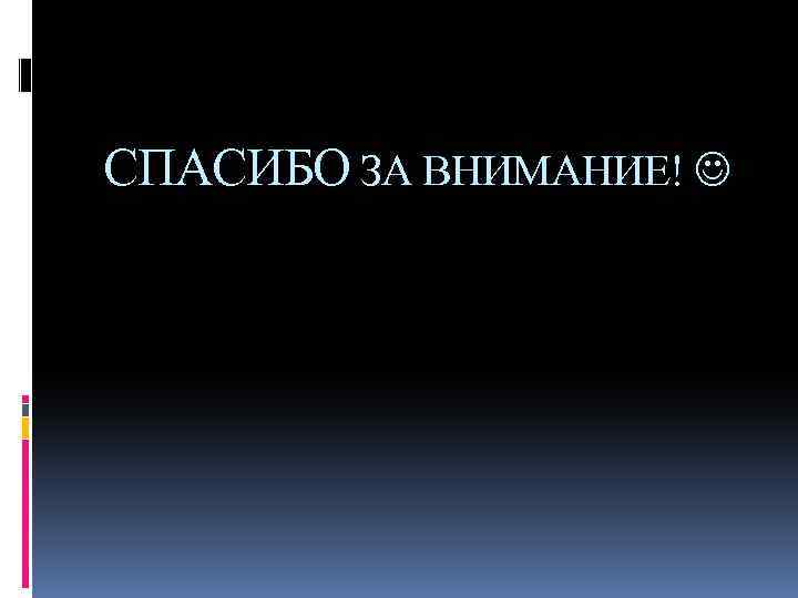 СПАСИБО ЗА ВНИМАНИЕ! 