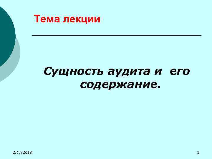 Тема лекции Сущность аудита и его содержание. 2/17/2018 1 