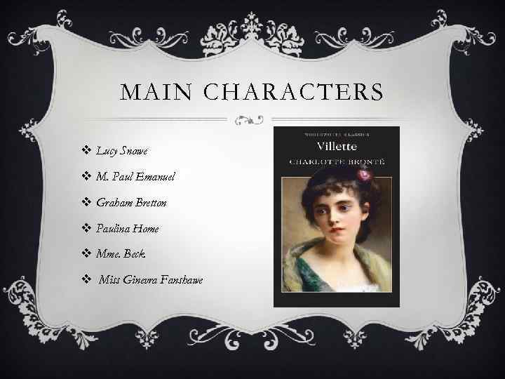 MAIN CHARACTERS v Lucy Snowe v M. Paul Emanuel v Graham Bretton v Paulina